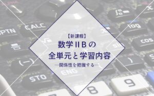 【新課程】数学ⅡBの単元とつながりをおさえて効果的な学習をする方法