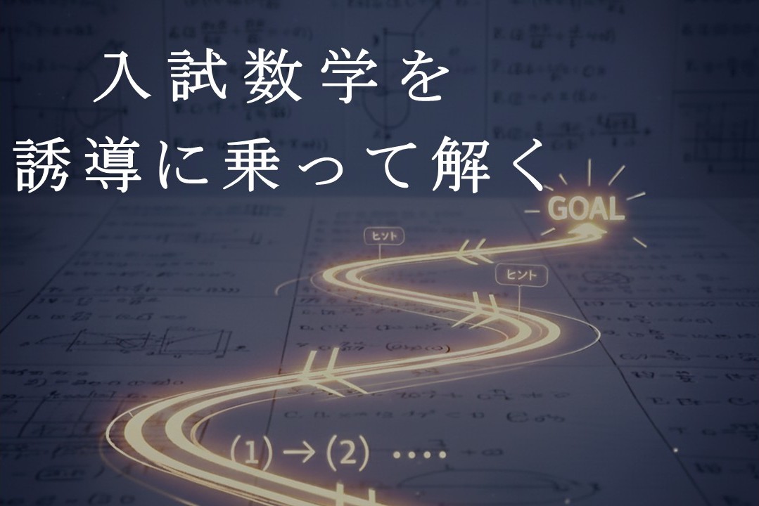 その問題、誘導がヒント！大学受験数学で得点を伸ばすコツ